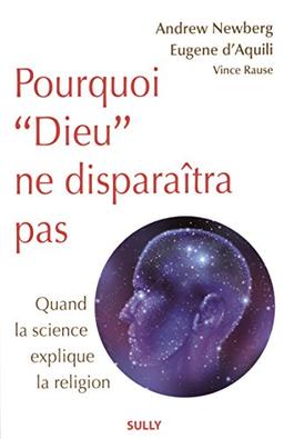 Pourquoi Dieu ne disparaîtra pas : quand la science explique la religion