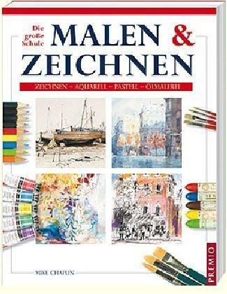 Malen & Zeichnen: Die große Schule: Zeichnen, Aquarell, Pastell, Ölmalerei