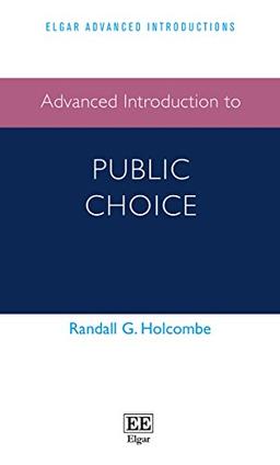 Holcombe, R: Advanced Introduction to Public Choice (Elgar Advanced Introductions)