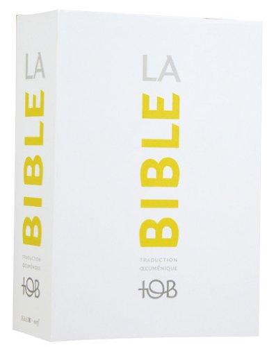 La Bible : traduction oecuménique, TOB : comprenant l'Ancien et le Nouveau Testament traduits sur des textes originaux avec introductions, notes essentielles, glossaire