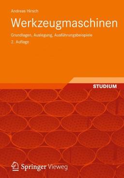 Werkzeugmaschinen: Grundlagen, Auslegung, Ausführungsbeispiele