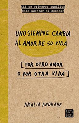 Uno siempre cambia al amor de su vida : [por otro amor o por otra vida] (Crossbooks)