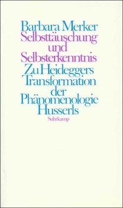 Selbsttäuschung und Selbsterkenntnis: Zu Heideggers Transformation der Phänomenologie Husserls