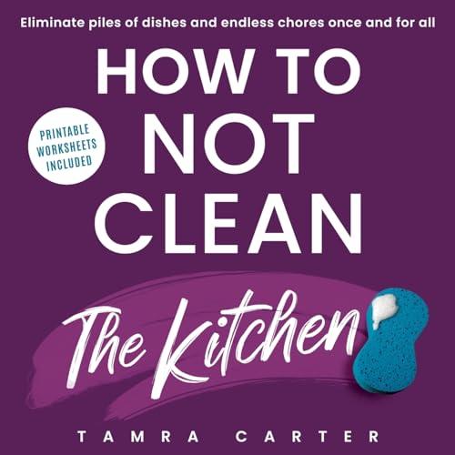 How to Not Clean the Kitchen: Discover the Way to Declutter and Organize Your Kitchen So You Don't Have to Clean it (Instant Organization Books)