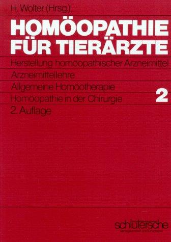 Homöopathie für Tierärzte, in 2 Bdn., Bd.2, Herstellung homöopathischer Arzneimittel, Arzneimittellehre, Allgemeine Homöotherapie, Homöopathie in der Chirurgie