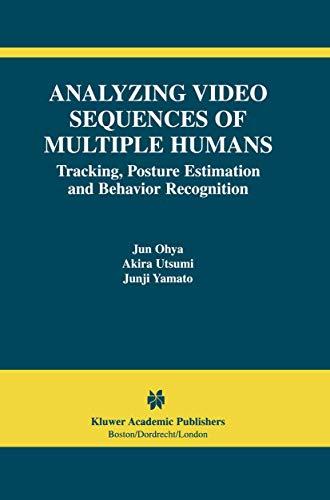 Analyzing Video Sequences of Multiple Humans: Tracking, Posture Estimation and Behavior Recognition (The International Series in Video Computing (3), Band 3)