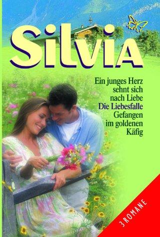 Silvia : Ein junges Herz sehnt sich nach Liebe; Die Liebesfalle; Gefangen im goldenen Käfig