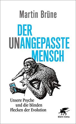 Der unangepasste Mensch: Unsere Psyche und die blinden Flecken der Evolution