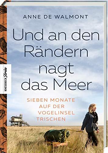 Und an den Rändern nagt das Meer: Sieben Monate auf der Vogelinsel Trischen