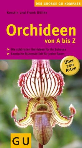 Orchideen von A bis Z: Die schönsten Orchideen für Ihr Zuhause. Exotische Blütenvielfalt für jeden Raum. Über 200 Arten (GU Der große GU Gartenkompass)