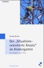 Der ' Situationsorientierte Ansatz' im Kindergarten. Grundlagen und Praxis