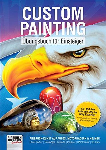 Custom Painting Übungsbuch für Einsteiger: Airbrush-Kunst auf Autos, Motorrädern und Helmen