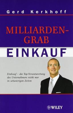 Milliardengrab Einkauf: Einkauf - die Top-Verantwortung des Unternehmers nicht nur in schwierigen Zeiten 2., aktualisierte und erweiterte Auflage