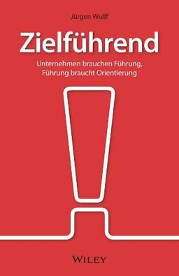 Zielführend: Unternehmen brauchen Führung, Führung braucht Orientierung