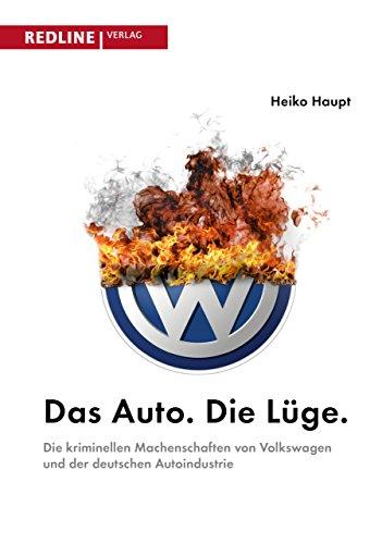 Das Auto. Die Lüge.: Die kriminellen Machenschaften von Volkswagen und der deutschen Autoindustrie