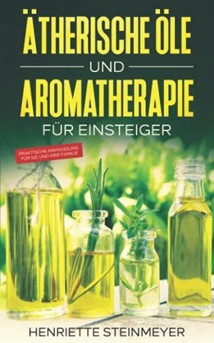 Ätherische Öle und Aromatherapie für Einsteiger: Praktische Anwendung für Sie und Ihre Familie . Wie Sie mit der Heilkraft der Duftmedizin Ihre ... steigern. I Rezeptbuch zum selber kreieren