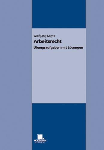 Prüfungsvorbereitungen Arbeitsrecht: Übungsaufgaben mit Lösungen