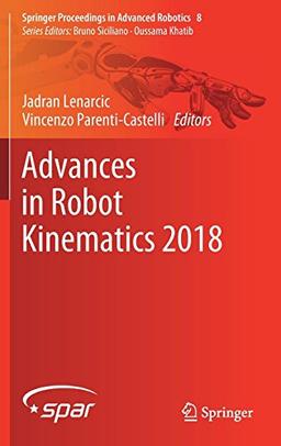 Advances in Robot Kinematics 2018 (Springer Proceedings in Advanced Robotics, Band 8)