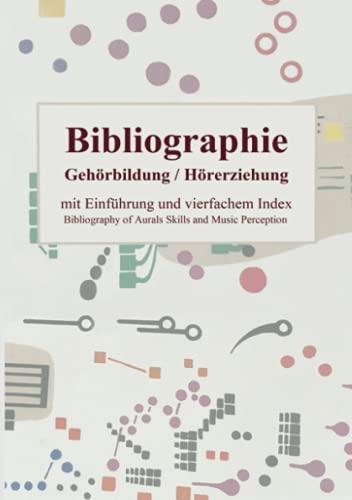 Bibliographie Gehörbildung / Hörerziehung: mit Einführung und vierfachem Index