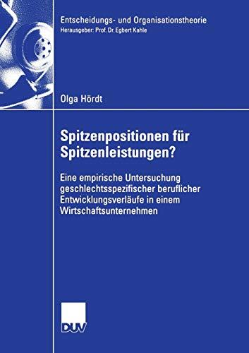 Spitzenpositionen für Spitzenleistungen?: Eine empirische Untersuchung geschlechtsspezifischer beruflicher Entwicklungsverläufe in einem ... (Entscheidungs- und Organisationstheorie)