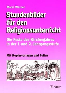 Stundenbilder für den Religionsunterricht: Die Feste des Kirchenjahres in der 1. und 2. Jahrgangsstufe