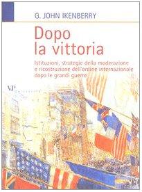 Dopo la vittoria. Istituzioni, strategie della moderazione e ricostruzione dell'ordine internazionale dopo le grandi guerre (Relazioni internazionali e scienza politica. ASERI)