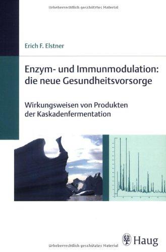 Enzym-und Immunmodulation: die neue Gesundheitsvorsorge: Wirkungsweisen von Produkten der Kaskadenfermentation