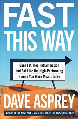 FAST THIS WAY: Burn Fat, Heal Inflammation and Eat Like the High-Performing Human You Were Meant to be (Bulletproof 6)