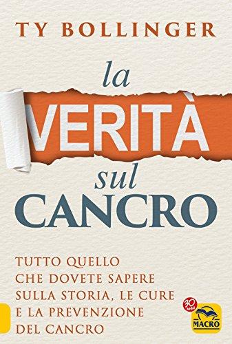 La verità sul cancro. Tutto quello che dovete sapere sulla storia, le cure e la prevenzione del cancro (La biblioteca del benessere)