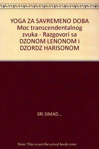 YOGA ZA SAVREMENO DOBA Moc transcendentalnog zvuka - Razgovori sa DZONOM LENONOM i DZORDZ HARISONOM