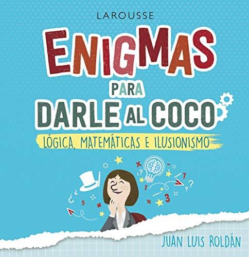 Enigmas para darle al coco. Lógica, matemáticas e ilusionismo (LAROUSSE - Libros Ilustrados/ Prácticos - Ocio y naturaleza - Ocio)