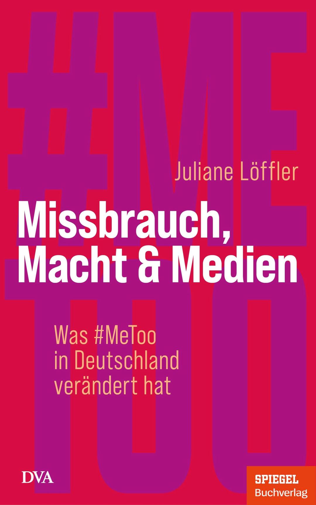 Missbrauch, Macht & Medien: Was #MeToo in Deutschland verändert hat - Ein SPIEGEL-Buch