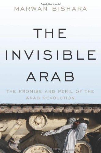 The Invisible Arab: The Promise and Peril of the Arab Revolutions