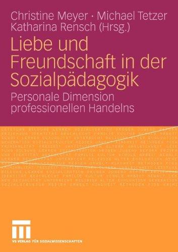 Liebe Und Freundschaft In Der Sozialpädagogik: Personale Dimension professionellen Handelns (German Edition)