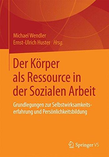 Der Körper als Ressource in der Sozialen Arbeit: Grundlegungen zur Selbstwirksamkeitserfahrung und Persönlichkeitsbildung