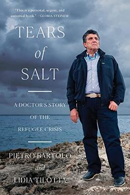 Bartolo, P: Tears of Salt - A Doctor`s Story of the Refugee: A Doctor's Story of the Refugee Crisis