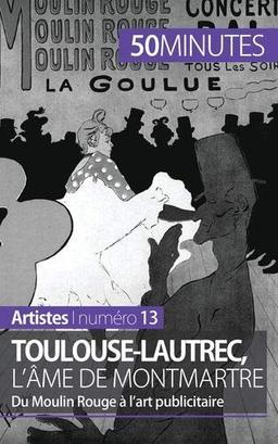 Toulouse-Lautrec, l'âme de Montmartre : Du Moulin Rouge à l’art publicitaire