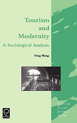 Tourism and Modernity: A Sociological Analysis (Tourism Social Science Series)