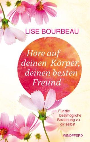 Höre auf deinen Körper, deinen besten Freund: Für die bestmögliche Beziehung zu dir selbst (erweiterte Neuausgabe)