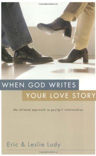 When God Writes Your Love Story: The Ultimate Approach to Guy/Girl Relationships