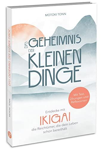 Ikigai: Das Geheimnis der kleinen Dinge: Entdecke die Reichtümer deines Lebens und finde mehr Zufriedenheit, Achtsamkeit & Leichtigkeit im Alltag. Mit Test, Reflexionen & vielen Übungen für die Praxis