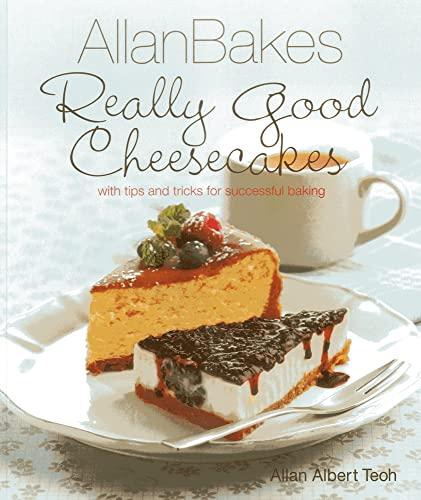 Allanbakes: Really Good Cheesecakes: With Tips and Tricks for Successful Baking