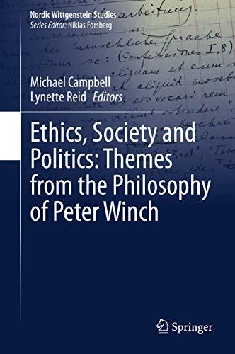 Ethics, Society and Politics: Themes from the Philosophy of Peter Winch (Nordic Wittgenstein Studies, 6, Band 6)