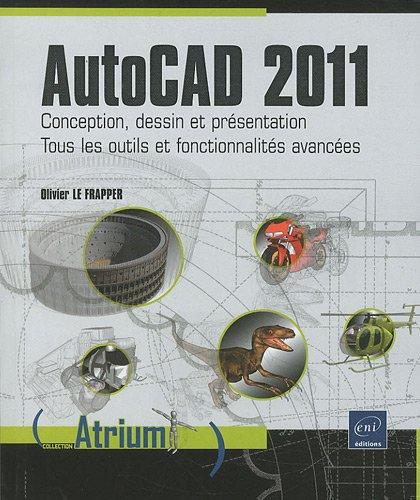 AutoCAD 2011 : conception, dessin et présentation : tous les outils et fonctionnalités avancées