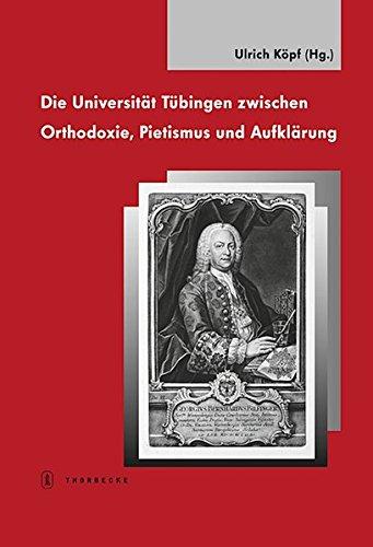 Die Universität Tübingen zwischen Orthodoxie, Pietismus und Aufklärung (Tübinger Bausteine zur Landesgeschichte)