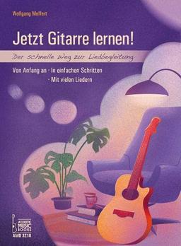 Jetzt Gitarre lernen!: Der schnelle Weg zur Liedbegleitung. Von Anfang an. In einfachen Schritten. Mit vielen Liedern.