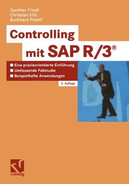 Controlling mit SAP R/3: Eine praxisorientierte Einführung mit umfasender Fallstudie und beispielhaften Controlling-Anwendungen