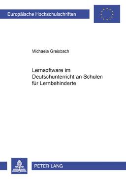 Lernsoftware im Deutschunterricht an Schulen für Lernbehinderte (Europäische Hochschulschriften / European University Studies / Publications Universitaires Européennes)