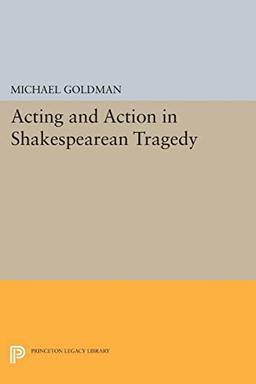 Acting and Action in Shakespearean Tragedy (Princeton Legacy Library)