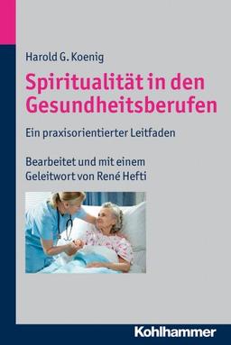 Spiritualität in den Gesundheitsberufen. Ein praxisorientierter Leitfaden. Übersetzt von Ludwig, Henriette L. / Witzig, Christoph